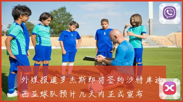 外媒报道罗杰斯即将签约沙特库迪西亚球队预计几天内正式宣布
