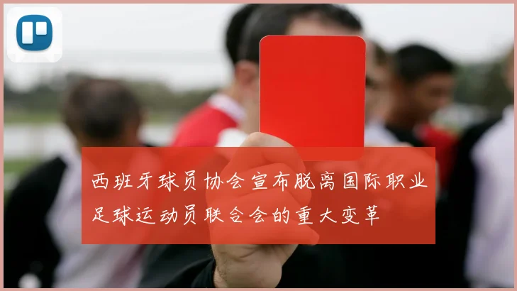 西班牙球员协会宣布脱离国际职业足球运动员联合会的重大变革
